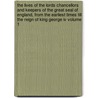 The Lives Of The Lords Chancellors And Keepers Of The Great Seal Of England, From The Earliest Times Till The Reign Of King George Iv Volume 1 door John Campbell Campbell