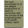 The Royal Commission In Re The Alleged Employment Of Aliens In Connection With The Surveys Of The Proposed Grand Trunk Pacific Railway; Report by Canada Royal Commission on Railway