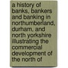 a History of Banks, Bankers and Banking in Northumberland, Durham, and North Yorkshire Illustrating the Commercial Development of the North Of door Maberly Phillips