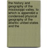 the History and Geography of the Mississippi Valley. to Which Is Appended a Condensed Physical Geography of the Atlantic United States and The by Timothy Flint
