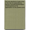 the True Doctrine of Ultra Vires in the Law of Corporations; Being a Concise Presentation of the Doctrine in Its Application to the Powers And door Reuben Asbury Reese