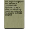 Civil Engineering Types and Devices; a Classified and Illustrated Index of Plant, Constructions, Machines, Materials, Means and Methods Adopted by Thomas Walter Barber