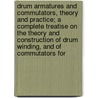 Drum Armatures and Commutators, Theory and Practice; a Complete Treatise on the Theory and Construction of Drum Winding, and of Commutators For by F. Marten Weymouth