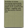 Evolution of Mines Surveying Instruments; Comprising the Original Paper of Mr. Scott on the Subject ; Together with the Discussion Thereof, And by Dumbar D. Scott