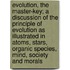 Evolution, The Master-Key; A Discussion Of The Principle Of Evolution As Illustrated In Atoms, Stars, Organic Species, Mind, Society And Morals