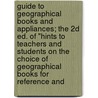 Guide to Geographical Books and Appliances; the 2D Ed. of "Hints to Teachers and Students on the Choice of Geographical Books for Reference And door Hugh Robert Mill