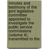 Minutes And Testimony Of The Joint Legislative Committee Appointed To Investigate The Public Service Commissions (Volume 4); Transmitted To The by New York Legislature Commissions