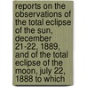 Reports On The Observations Of The Total Eclipse Of The Sun, December 21-22, 1889, And Of The Total Eclipse Of The Moon, July 22, 1888 To Which by Lick Observatory