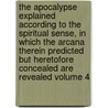 The Apocalypse Explained According to the Spiritual Sense, in Which the Arcana Therein Predicted But Heretofore Concealed Are Revealed Volume 4 door John C 1835 Ager