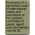 The Project of a Permanent Court of International Justice and Resolutions of the Advisory Committee of Jurists; Report and Commentary Volume 35