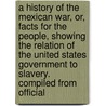 a History of the Mexican War, Or, Facts for the People, Showing the Relation of the United States Government to Slavery. Compiled from Official door Loring Moody