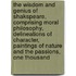 the Wisdom and Genius of Shakspeare, Comprising Moral Philosophy, Delineations of Character, Paintings of Nature and the Passions, One Thousand