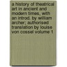 A History of Theatrical Art in Ancient and Modern Times, with an Introd. by William Archer; Authorised Translation by Louise Von Cossel Volume 1 door Karl Mantzius