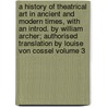 A History of Theatrical Art in Ancient and Modern Times, with an Introd. by William Archer; Authorised Translation by Louise Von Cossel Volume 3 by Karl Mantzius