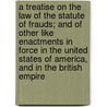 A Treatise On The Law Of The Statute Of Frauds; And Of Other Like Enactments In Force In The United States Of America, And In The British Empire by Henry Reed