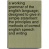 A Working Grammar of the English Language; Designed to Give in Simple Statement the Principles and Methods of Correct English Speech and Writing door James Champlin Fernald