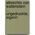 Albrechts Von Wallenstein ... ungedruckte, eigenh