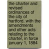 The Charter and Revised Ordinances of the City of Hartford, with the Amendments and Other Acts Relating to the Charter, in Force January 1, 1884 door Statutes