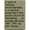 A Spirit of Industry Recommended, in a Sermon, Preached in the Parish Church of Swinderby, ... on Sunday February 18th, 1781. by John Disney, ... door John Disney