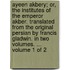 Ayeen Akbery; Or, the Institutes of the Emperor Akber. Translated from the Original Persian by Francis Gladwin. in Two Volumes. ... Volume 1 of 2