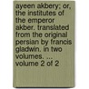 Ayeen Akbery; Or, the Institutes of the Emperor Akber. Translated from the Original Persian by Francis Gladwin. in Two Volumes. ... Volume 2 of 2 door Al-Fazl Ibn Mubarak Abu Al-Fazl Ibn Mubarak