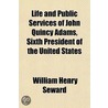 Life and Public Services of John Quincy Adams, Sixth President of the United States; With the Eulogy Delivered Before the Legislature of New York door William Henry Seward