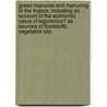 Green Manures and Manuring in the Tropics, Including an Account of the Economic Value of Leguminos� As Sources of Foodstuffs, Vegetable Oils door P. De Sornay