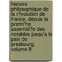 Histoire Philosophique De La R�Volution De France, Depuis La Premi�Re Assembl�E Des Notables Jusqu'a La Paix De Presbourg, Volume 8