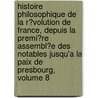 Histoire Philosophique De La R�Volution De France, Depuis La Premi�Re Assembl�E Des Notables Jusqu'a La Paix De Presbourg, Volume 8 door Antoine Fantin-Desodoards