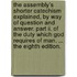 The Assembly's Shorter Catechism Explained, By Way Of Question And Answer. Part Ii. Of The Duty Which God Requires Of Man. ... The Eighth Edition.