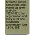 Brockton and Its Centennial, Chief Events As Town and City 1821-1921; the Organization and Story of Its One Hundredth Anniversary, June 12-18, 1921