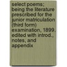 Select Poems; Being the Literature Prescribed for the Junior Matriculation (Third Form) Examination, 1899. Edited with Introd., Notes, and Appendix door W. J 1855 Alexander