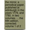 The Mirror. a Periodical Paper, Published at Edinburgh in the Years 1779, and 1780. in Two Volumes. ... the Fifth Edition, Corrected. Volume 1 of 2 by See Notes Multiple Contributors