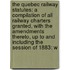 The Quebec Railway Statutes: A Compilation Of All Railway Charters Granted, With The Amendments Thereto, Up To And Including The Session Of 1883: W