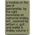 A Treatise on the Law of Partnership. by the Right Honorable Sir Nathaniel Lindley, Knt., Assisted by William C. Gull and Walter B. Lindley Volume 1