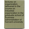 Lectures on Organization, Delivered in the Course on Industrial Organization in the Graduate School of Business Administration of Harvard University door Russell Robb