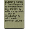 Plutarch's Morals. Tr. From The Greek By Several Hands. Cor. And Rev. By William W. Goodwin ... With An Introduction By Ralph Waldo Emerson Volume 1 door Plutarch Plutarch