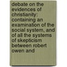 Debate on the Evidences of Christianity: Containing an Examination of the Social System, and of All the Systems of Skepticism Between Robert Owen And by Robert Owen