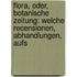 Flora, Oder, Botanische Zeitung: Welche Recensionen, Abhandlungen, Aufs