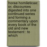 Horae Homileticae: Or, Discourses Digested Into One Continued Series and Forming a Commentary Upon Every Book of the Old and New Testament : to Which door Thomas Hartwell Horne