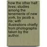 How the Other Half Lives; Studies Among the Tenements of New York, by Jacob A. Riis; With Illustrations Chiefly from Photographs Taken by the Author. door Jacob A. Riis