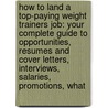 How to Land a Top-Paying Weight Trainers Job: Your Complete Guide to Opportunities, Resumes and Cover Letters, Interviews, Salaries, Promotions, What by Charles Lynch