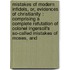Mistakes of Modern Infidels, Or, Evidences of Christianity : Comprising a Complete Refutation of Colonel Ingersoll's So-Called Mistakes of Moses, And