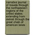 Narrative Journal Of Travels Through The Northwestern Regions Of The United States; Extending From Detroit Through The Great Chain Of American Lakes