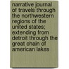 Narrative Journal Of Travels Through The Northwestern Regions Of The United States; Extending From Detroit Through The Great Chain Of American Lakes door Henry Rowe Schoolcraft
