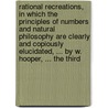 Rational Recreations, in Which the Principles of Numbers and Natural Philosophy Are Clearly and Copiously Elucidated, ... by W. Hooper, ... the Third door William Hooper