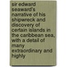Sir Edward Seaward's Narrative of His Shipwreck and Discovery of Certain Islands in the Caribbean Sea, with a Detail of Many Extraordinary and Highly door Jane Porter