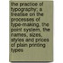 The Practice of Typography; A Treatise on the Processes of Type-Making, the Point System, the Names, Sizes, Styles and Prices of Plain Printing Types