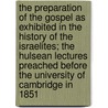 The Preparation of the Gospel as Exhibited in the History of the Israelites; The Hulsean Lectures Preached Before the University of Cambridge in 1851 door George Currey