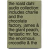The Roald Dahl Audio Collection: Includes Charlie and the Chocolate Factory, James & the Giant Peach, Fantastic Mr. Fox, the Enormous Crocodile & the by Roald Dahl